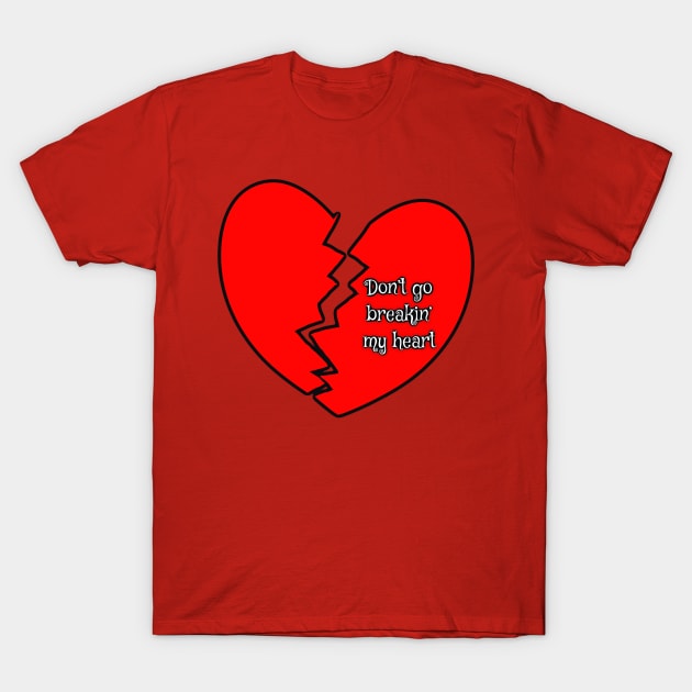 DON’T GO BREAKIN’ MY HEART T-Shirt by ArtzeeFartzee